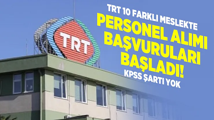 TRT 10 farklı meslekte personel alımı başvuruları başladı! KPSS şartı yok