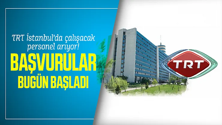 TRT İstanbul'da çalışacak personel arıyor! Başvurular bugün başladı