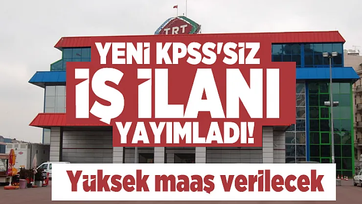TRT yeni KPSS'siz iş ilanı yayımladı! Yüksek maaş verilecek