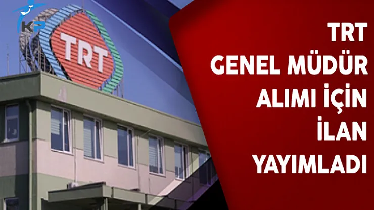 TRT'ye Genel Müdür Alımı İçin İlan Yayımlandı