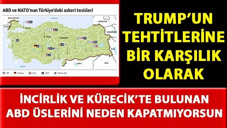 Trump'un tehtitlerine karşı, İncirlik ve Kürecik üslerinin kapatılması tehtidi neden yapılmıyor?