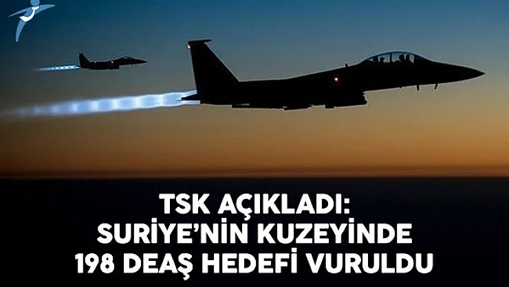 TSK Açıkladı: 198 DEAŞ Hedefi Vuruldu