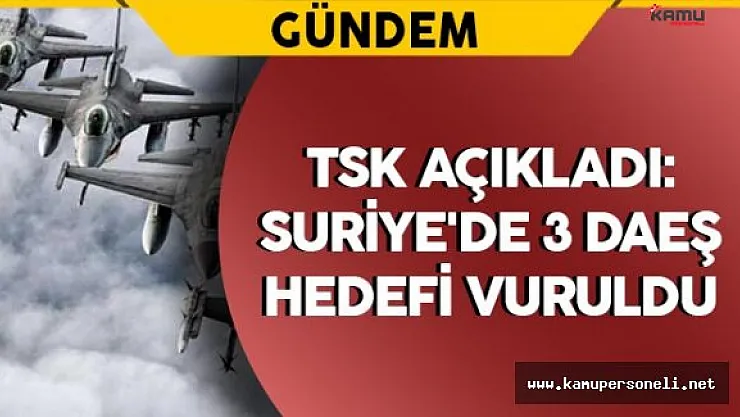 TSK Açıkladı: Suriye'de 3 DAEŞ Hedefi Vuruldu