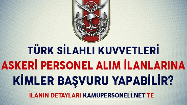 TSK Askeri Personel Alım İlanlarına Kimler Başvuru Yapabilir? (En Az İlkokul Mezunu)