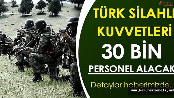 TSK Bu Yıl 30 Bin Personel Alımı Yapacak!