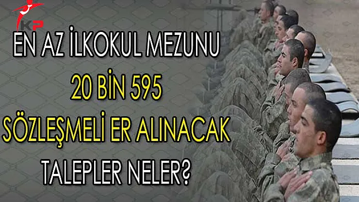 TSK En İlkokul Mezunu 20 Bin 595 Sözleşmeli Er Alımı Yapacak ! Talepleriniz Neler?