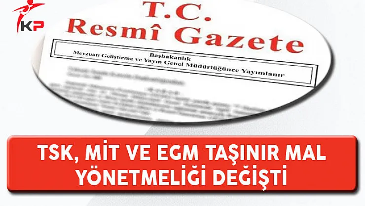 TSK, MİT ve EGM Taşınır Mal Yönetmeliği Değişti