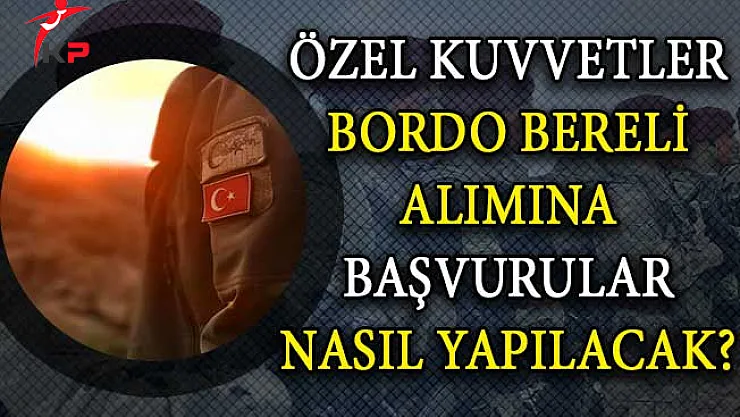 TSK Özel Kuvvetler Komutanlığı Bordo Bereli Alımına Başvurular Nasıl Yapılacak?