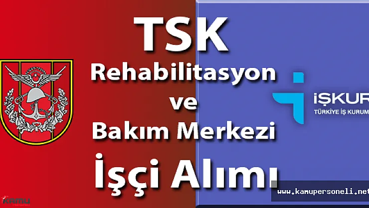 TSK Rehabilitasyon ve Bakım Merkezi İşçi Alım İlanı