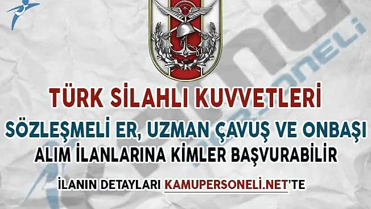 TSK Sözleşmeli Er, Uzman Çavuş ve Uzman Onbaşı Alım İlanlarına Kimler Başvuru Yapabilir?