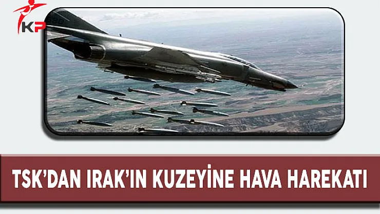 TSK'dan Irak'ın Kuzeyine Hava Harekatı