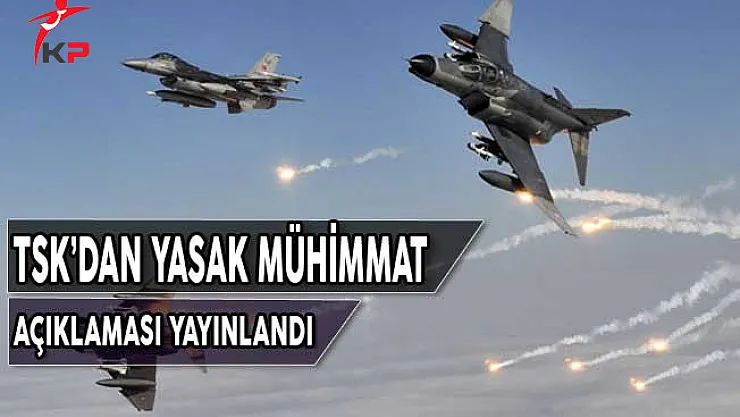 TSK'dan Yasaklanmış Mühimmat Açıklaması