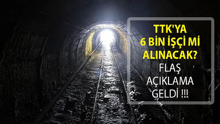 TTK'ya 6 Bin İşçi Mi Alınacak? Flaş Açıklama Geldi!