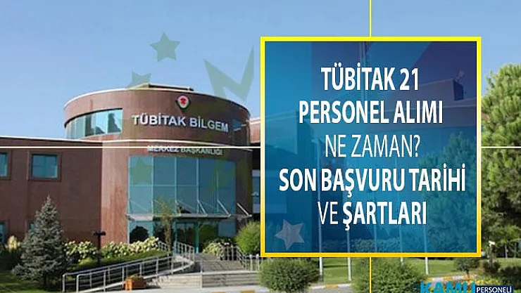 TÜBİTAK 21 personel alımı ne zaman? Son başvuru tarihi ne zaman ve başvuru şartları neler?