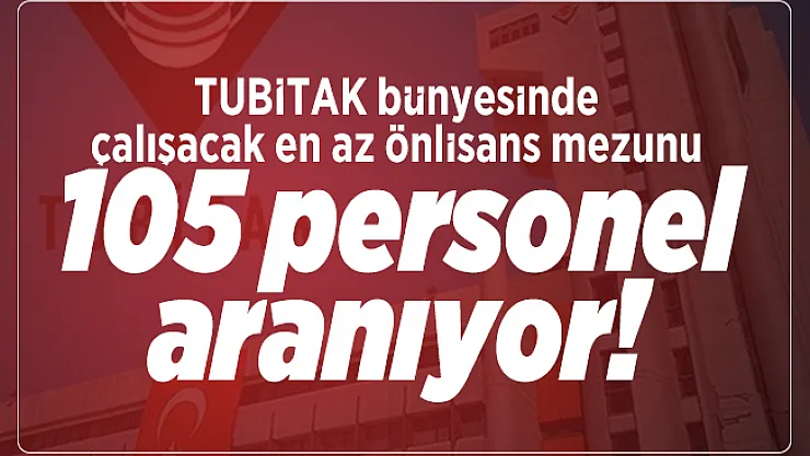 TUBİTAK bünyesinde çalışacak en az önlisans mezunu 105 personel aranıyor!