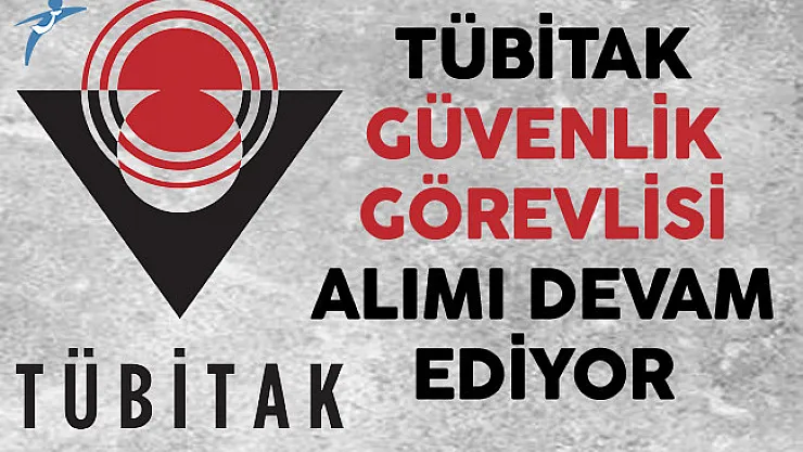 TÜBİTAK Güvenlik Görevlisi Alımı Devam Ediyor