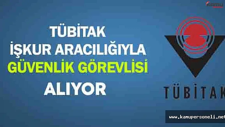 TÜBİTAK İşkur Aracılığıyla Güvenlik Görevlisi Alıyor
