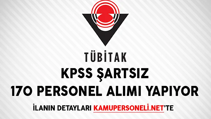 TÜBİTAK KPSS Şartsız 170 Personel Alım İlanı Başvuru Detayları