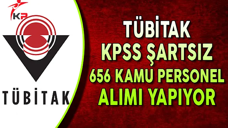 TÜBİTAK KPSS Şartsız 656 Kamu Personel Alımı Yapıyor !