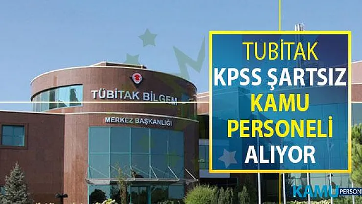 TÜBİTAK KPSS Şartsız Kamu Personeli Alımı Yapıyor