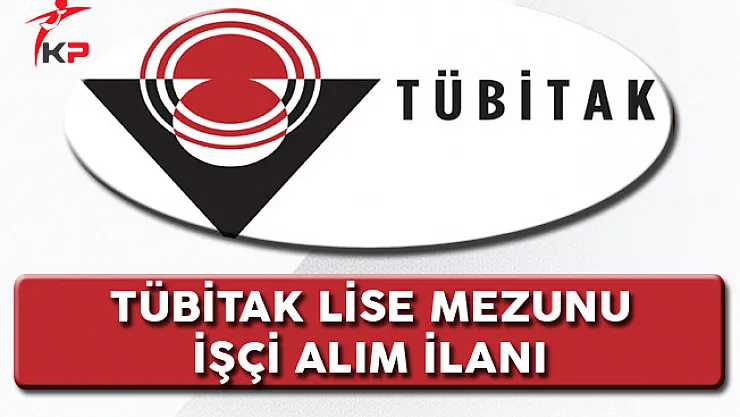 TÜBİTAK Lise Mezunu İşçi Alım İlanı