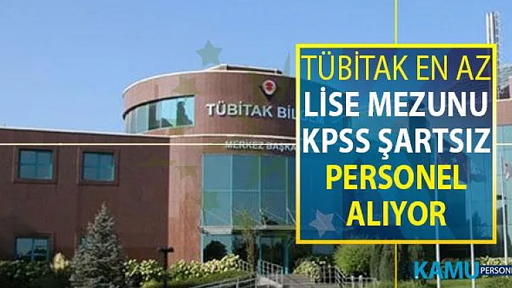 TÜBİTAK Lise Mezunu KPSS Şartsız Kamu Personeli Alımı Yapıyor