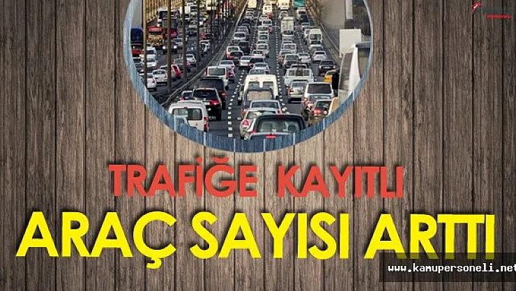 TÜİK Açıkladı ' Trafiğe Kayıtlı Araç Sayısı Arttı'