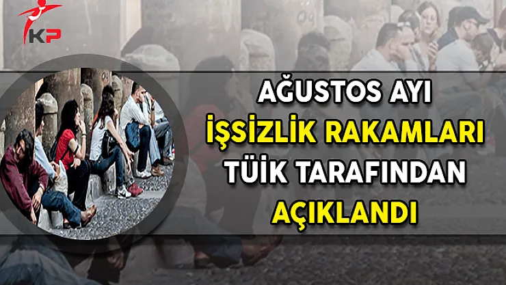 TÜİK Ağustos Ayı İşsizlik Rakamlarını Açıkladı !