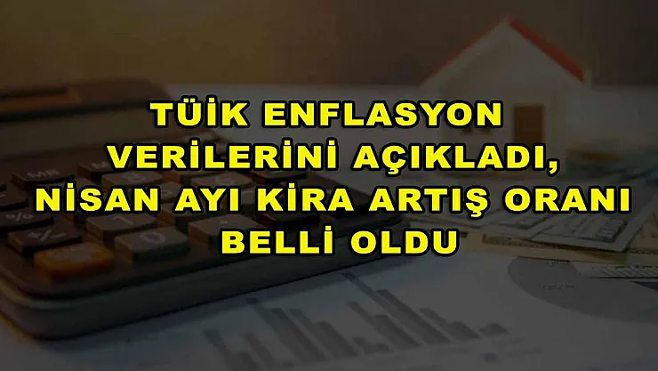 TÜİK enflasyon verilerini açıkladı, Nisan ayı kira artış oranı belli oldu