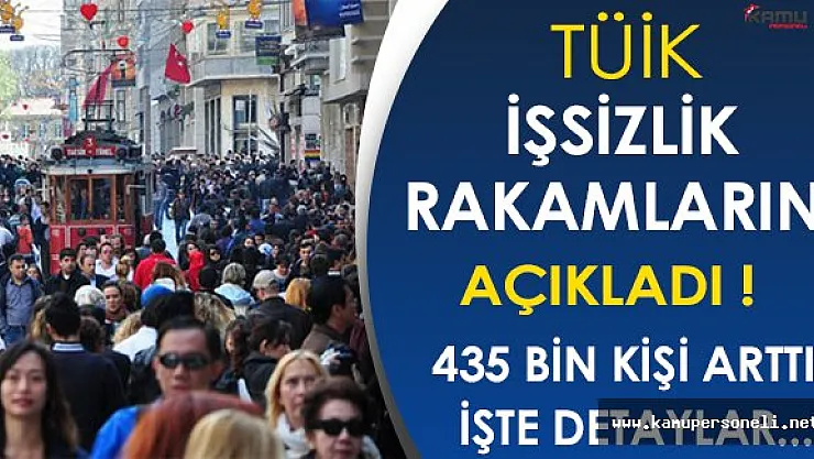 TÜİK İşsizlik Rakamlarını Açıkladı! İşsiz Sayısı 435 Bin Arttı!