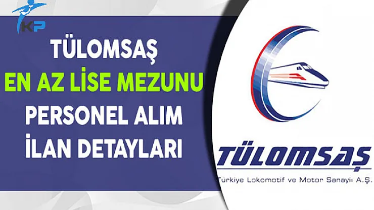 TÜLOMSAŞ En Az Lise Mezunu 50 İşçi Alım İlanı Detayları