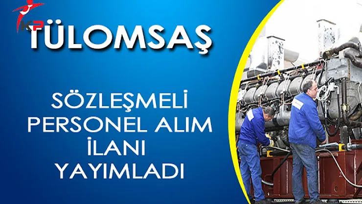 TÜLOMSAŞ Sözleşmeli Memur Alım İlanı Yayımladı