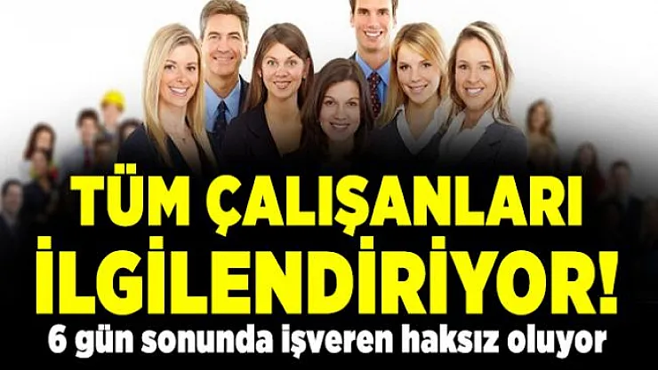 Tüm çalışanları ilgilendiren pazar tatili açıklaması! 6 gün sonunda işveren haksız oluyor