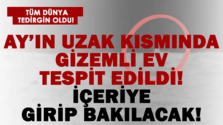 Tüm Dünya tedirgin! Ay'ın uzak kısmında gizemli ev bulundu! İçeriye girecekler!