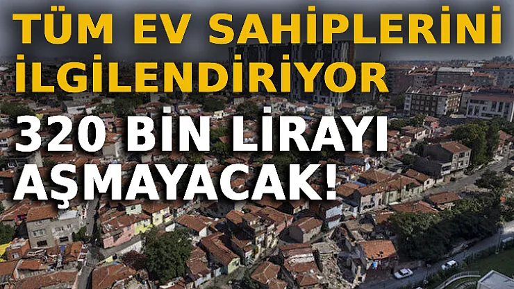 Tüm Ev Sahiplerini İlgilendiriyor: 320 Bin Lirayı Aşmayacak
