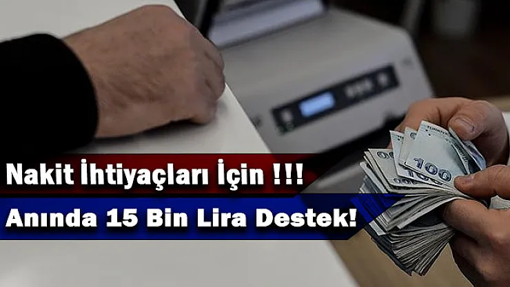 Tüm nakit ihtiyaçları için online başvuru ile anında 15 bin lira destek!