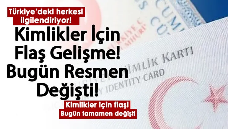 Tüm Türkiyeyi ilgilendiriyor! Kimlik kartları hakkında çok önemli gelişme: Bugün tamamen değişti