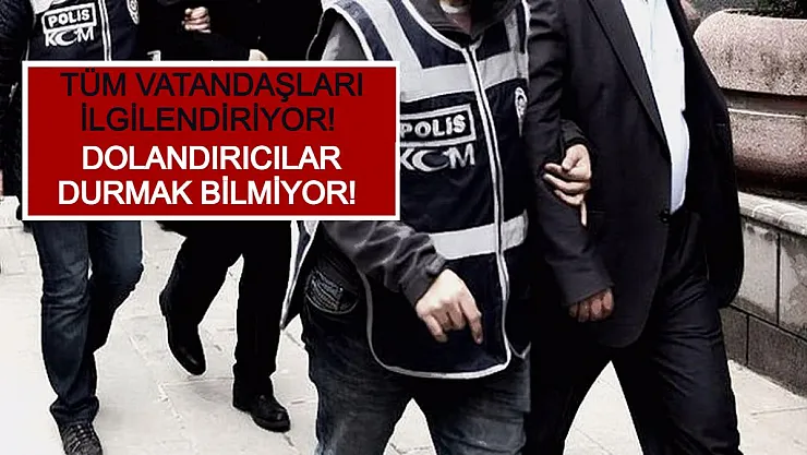 Tüm Vatandaşları İlgilendiriyor! Dolandırıcılar Durmak Bilmiyor!