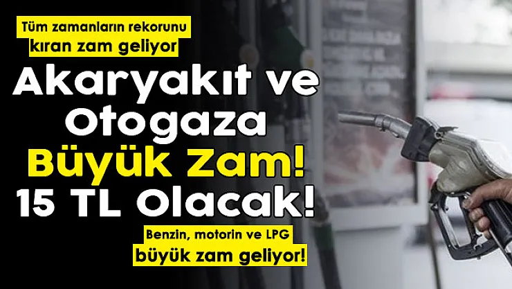 Tüm zamanların rekorunu kıran zam geliyor! Benzin, motorin ve LPG'ye büyük zam geliyor: 15 lira olacak