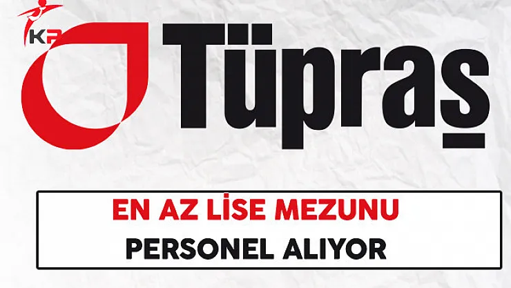 Tüpraş En Az Lise Mezunu Personel Alıyor