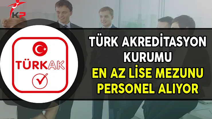 Türk Akreditasyon Kurumu En Az Lise Mezunu Personel Alımları Yapıyor