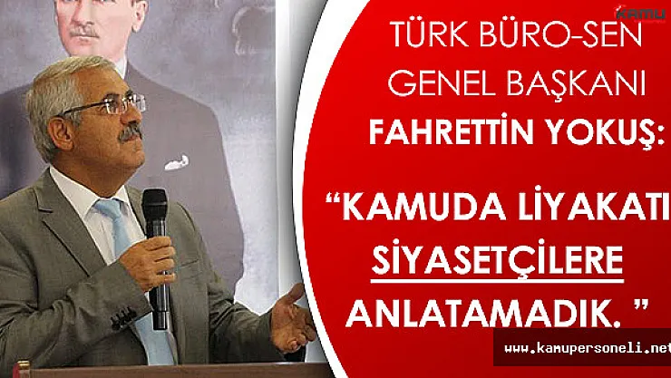 Türk Büro-Sen Genel Başkanı Fahrettin Yokuş'tan Memur Alımlarında Liyakat Açıklaması