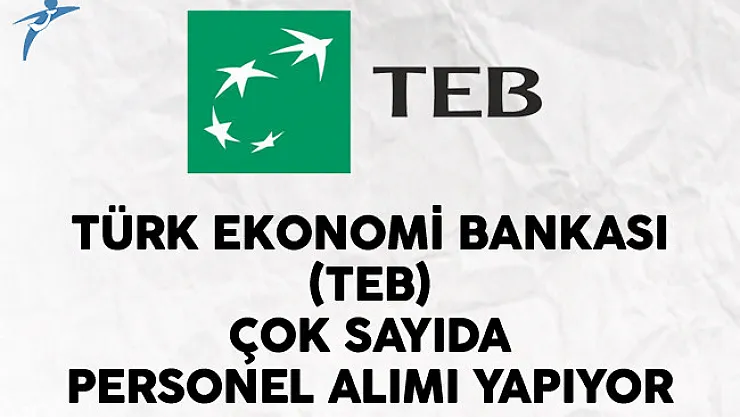 Türk Ekonomi Bankası (TEB) Çok Sayıda Personel Alımı Yapıyor