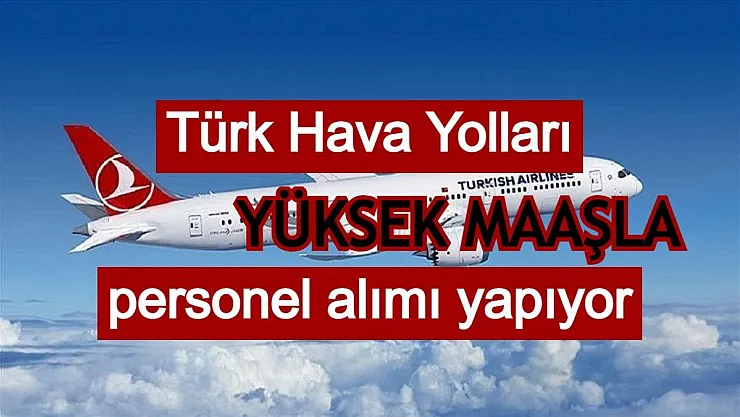 Türk Hava Yolları en az lise mezunu personel alımı yapıyor! Yüksek maaş verilecek!