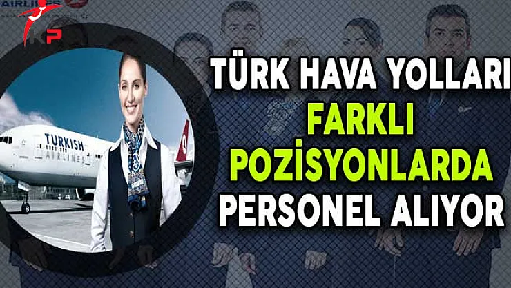 Türk Hava Yolları Farklı Pozisyonlarda Personel Alımları Devam Ediyor