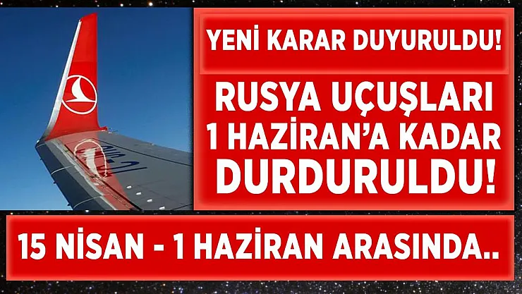 Türk Hava Yolları Rusya'ya olan uçuşlarını 1 Haziran'a kadar durdurdu!