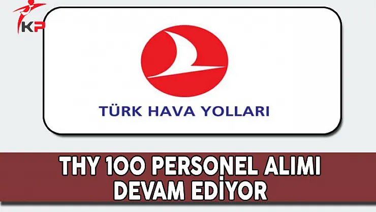 Türk Hava Yolları (THY) 100 Personel Alım Süreci Devam Ediyor