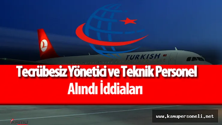 Türk Hava Yolları (THY) Bünyesine Tecrübesiz Teknik Personel ve Yönetici Alımı Yapıldı İddiaları