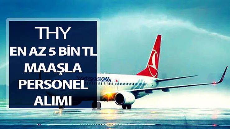 Türk Hava Yolları (THY) En Az 5 Bin TL Maaşla 2 Bin 600 Kamu Personeli Alımı