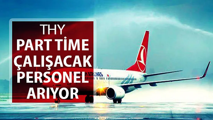 Türk Hava Yolları (THY) Part Time (Yarı Zamanlı) Çalışacak Personel Arıyor